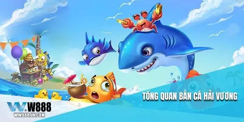Tổng quan bắn cá hải vương