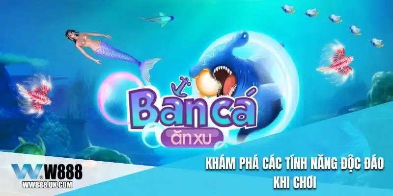 Khám phá các tính năng độc đáo khi chơi