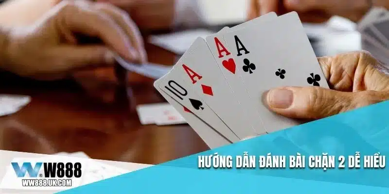 Hướng dẫn đánh bài chặn 2 dễ hiểu