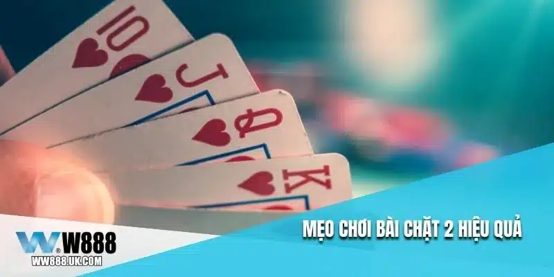 Mẹo chơi bài chặt 2 hiệu quả