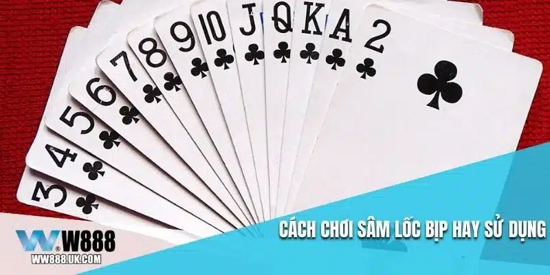 Cách chơi sâm lốc bịp hay sử dụng