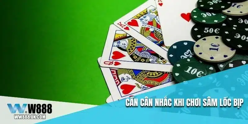 Cần cân nhắc khi chơi sâm lốc bịp