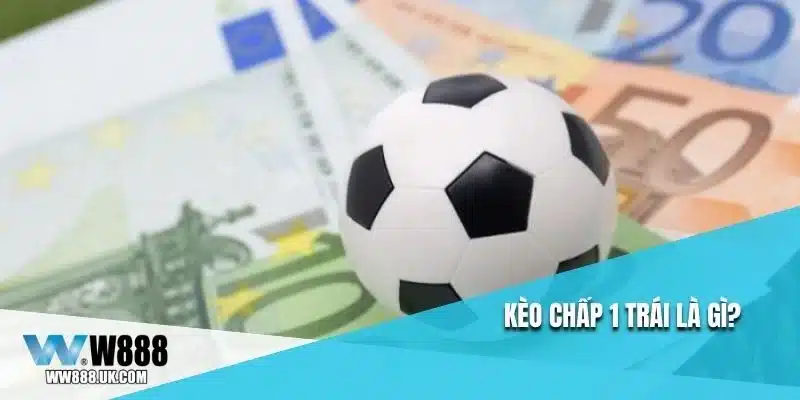 Kèo chấp 1 trái là gì?