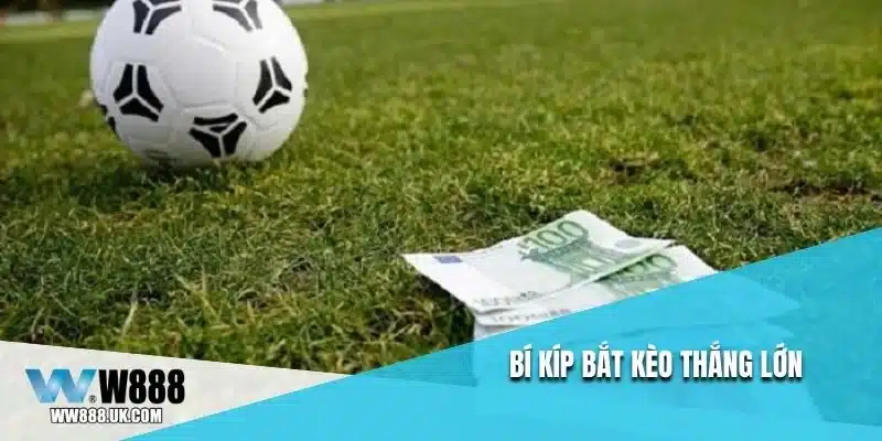 Bí kíp bắt kèo thắng lớn