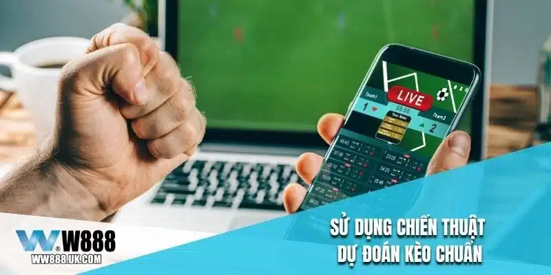 Sử dụng chiến thuật dự đoán kèo chuẩn