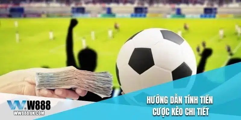 Hướng dẫn tính tiền cược kèo chi tiết