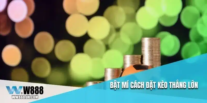 Bật mí cách đặt kèo thắng lớn