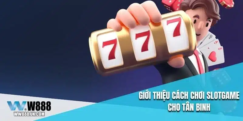 Giới thiệu cách chơi slotgame cho tân binh