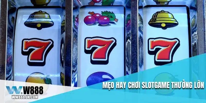 Mẹo hay chơi slotgame thưởng lớn