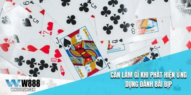 Cần làm gì khi phát hiện ứng dụng đánh bài bịp