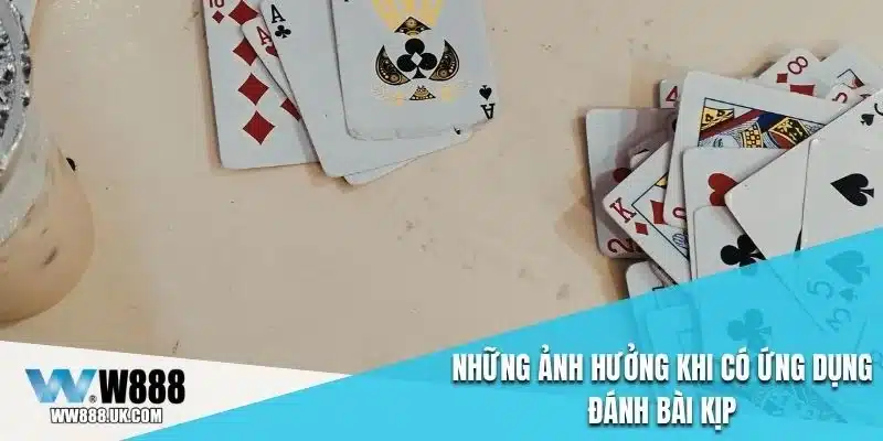 Những ảnh hưởng khi có ứng dụng đánh bài kịp
