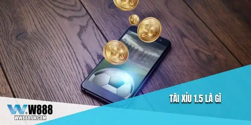 Tài xỉu 1.5 là gì