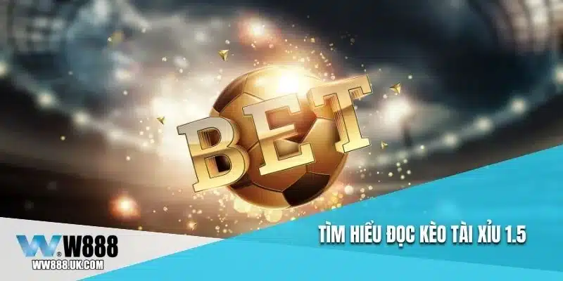 Tìm hiểu đọc kèo tài xỉu 1.5