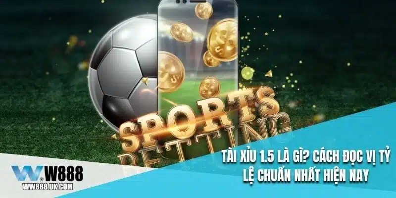 tài xỉu 1.5 là gì