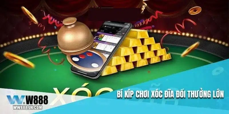 Bí kíp chơi xóc đĩa đổi thưởng lớn